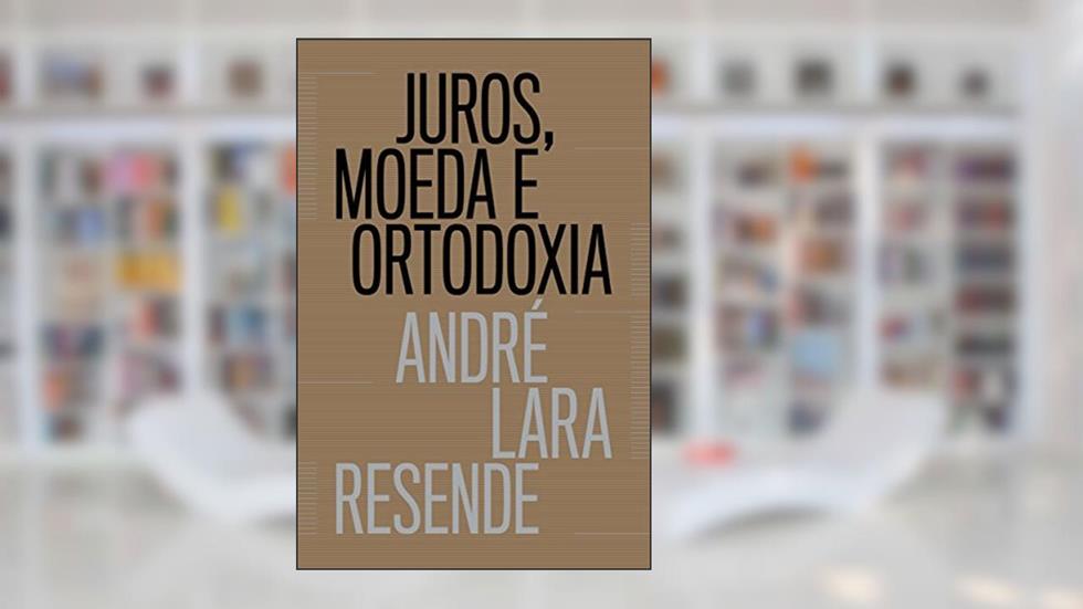 Juros, moeda e ortodoxia - Teorias monetárias e controvérsias políticas, do autor André Lara Resende