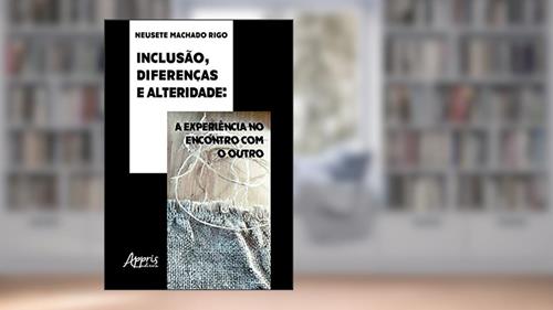 Capa de Inclusão, diferenças e alteridade: a experiência no encontro com o outro, do autor Neusete Machado Rigo