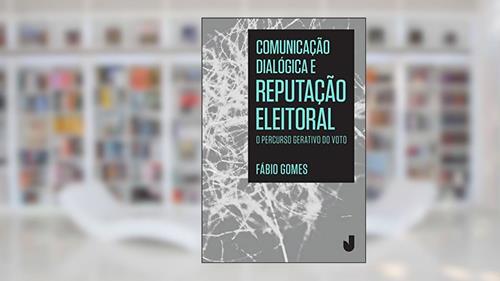 Capa de Comunicação Dialógica e Reputação Eleitoral: o Percurso Gerativo do Voto, do autor Fábio Gomes