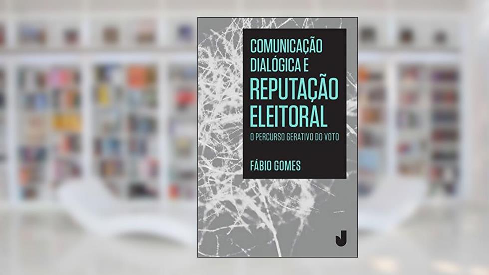 Comunicação Dialógica e Reputação Eleitoral: o Percurso Gerativo do Voto, do autor Fábio Gomes