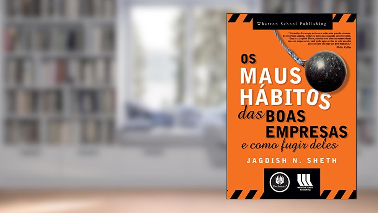 Os Maus Hábitos das Boas Empresas: E Como Fugir Deles, do autor Jagdish N. Sheth