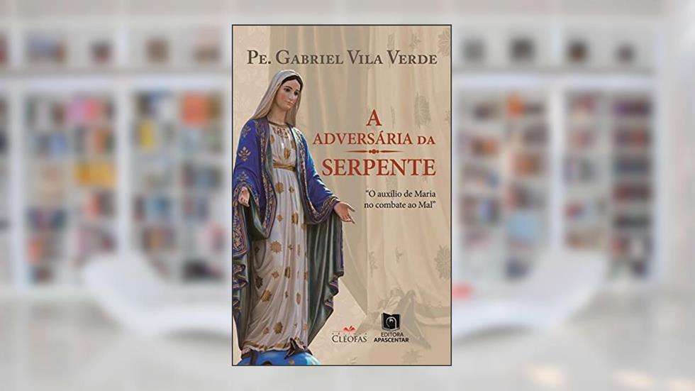 A Adversária da Serpente. O Auxílio de Maria no Combate ao Mal, do autor Pe. Gabriel Vila Verde