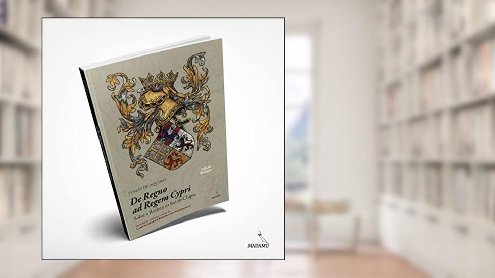 De Regno Ad Regem Cypri - Sobre a Realeza ao Rei de Chipre, do autor Tomás de Aquino