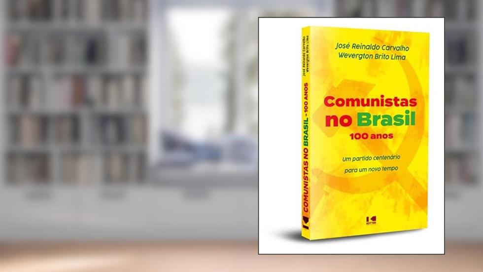 Comunistas no Brasil - 100 Anos: um Partido Centenário Para um Novo Tempo, do autor José Reinaldo Carvalho; Wevergton Brito Lima