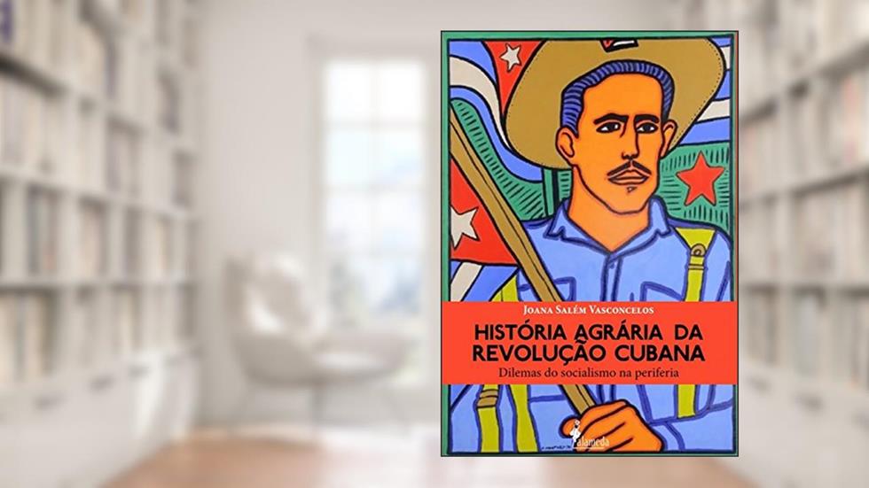 História Agrária da Revolução Cubana: Dilemas do Socialismo na Periferia, do autor Joana Salém Vasconcelos