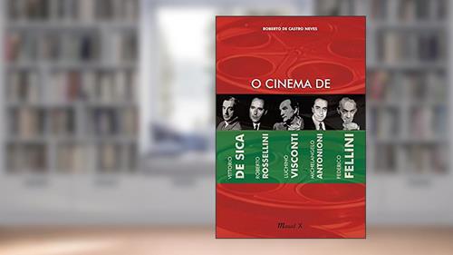 Capa de O Cinema de Vittorio De Sica, Roberto Rosselini, Luchino Visconti, Michelangelo Antonioni, Federico Fellini, do autor Roberto de Castro Neves