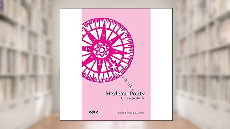 Merleau-Ponty: uma Introdução, do autor Paulo Sérgio do Carmo