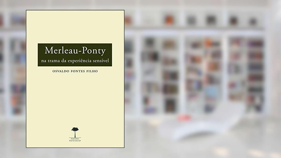 Merleau-Ponty: Na trama da experiência sensível, do autor Osvaldo Fontes Filho