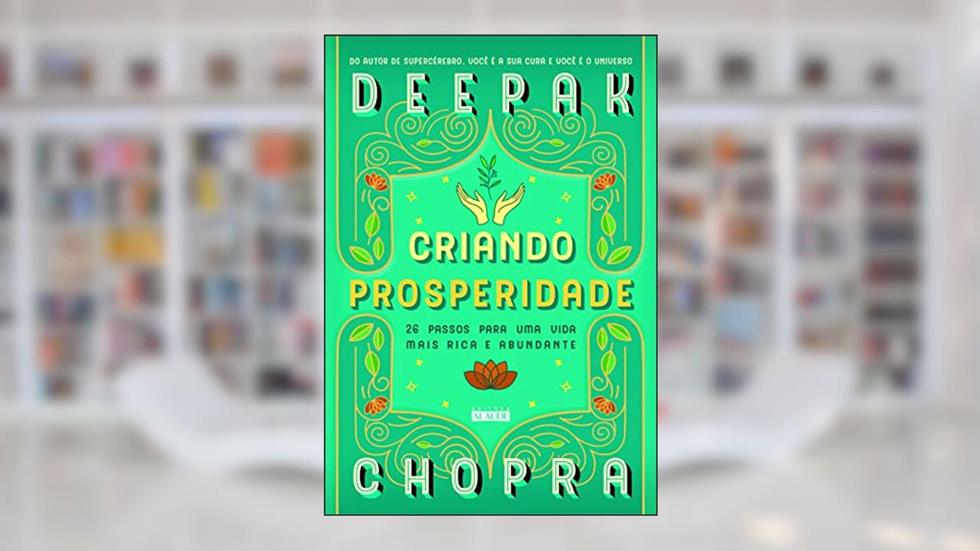Criando prosperidade: 26 passos para uma vida mais rica e abundante, do autor Deepak Chopra