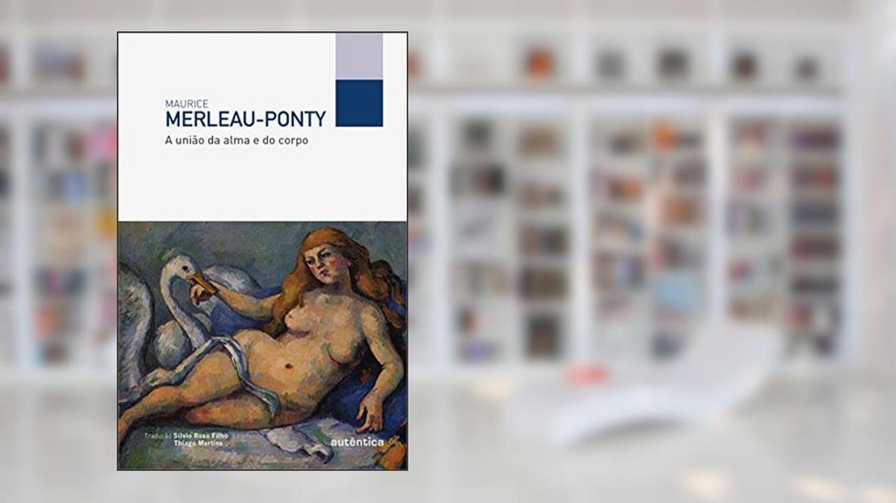 A união da alma e do corpo, do autor Maurice Merleau-Ponty