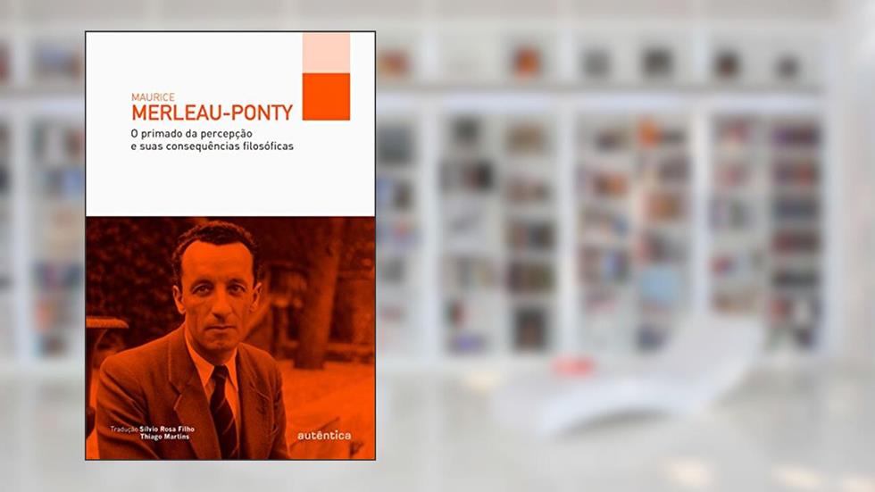 O primado da percepção e suas consequências filosóficas, do autor Maurice Merleau-Ponty