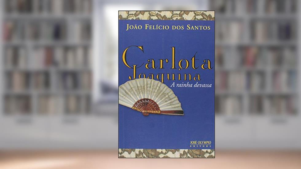 CARLOTA JOAQUINA, A RAINHA DEVASSA, do autor João Felicio dos Santos