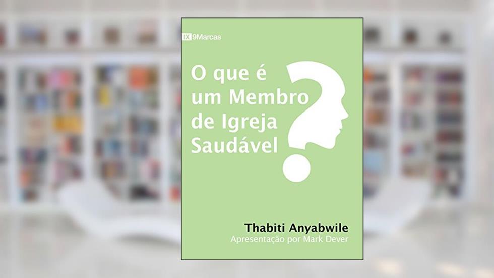 O que é um membro de Igreja saudável?, do autor Thabiti M. Anyabwile