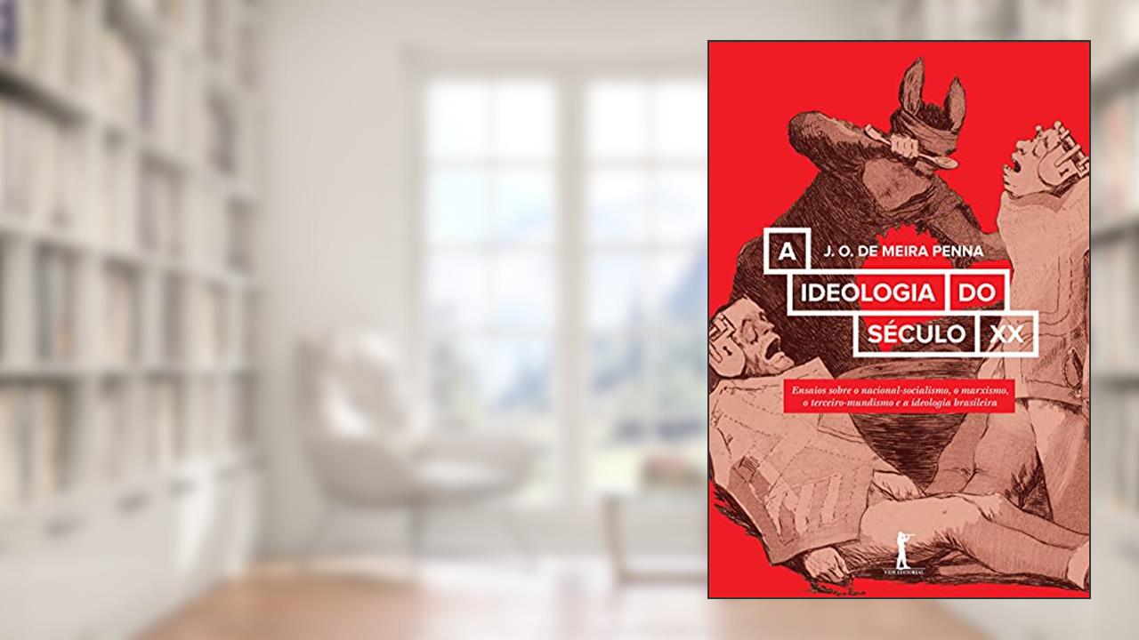 A Ideologia do Século XX. Ensaios Sobre o Nacional-socialismo, o Marxismo, o Terceiro-Mundismo e a Ideologia Brasileira, do autor J. O. de Meira Penna
