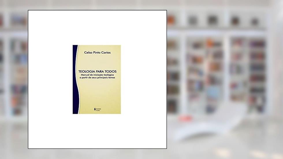 Teologia para todos: Manual de iniciação teológica a partir de seus principais temas, do autor Celso Pinto Carias