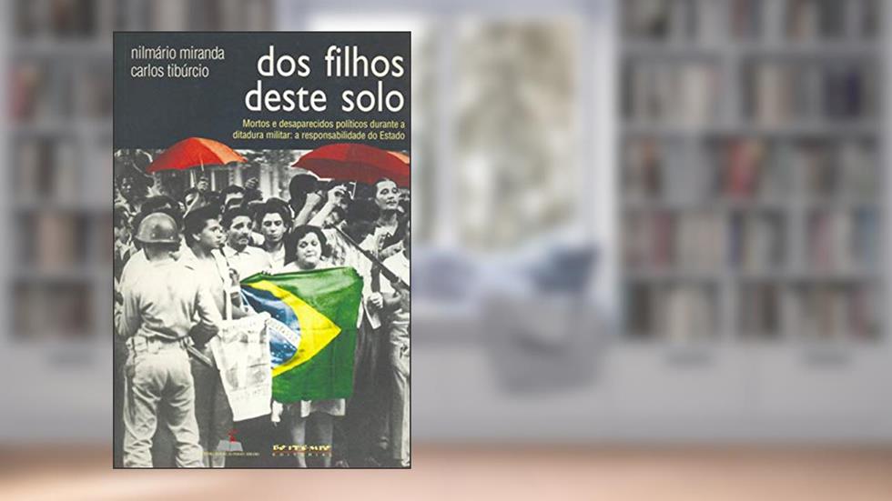 Dos Filhos Deste Solo: Mortos e Desaparecidos Políticos Durante a Ditadura Militar - A Responsabilidade do Estado, do autor Carlos Tibúrcio; Nilmário Miranda
