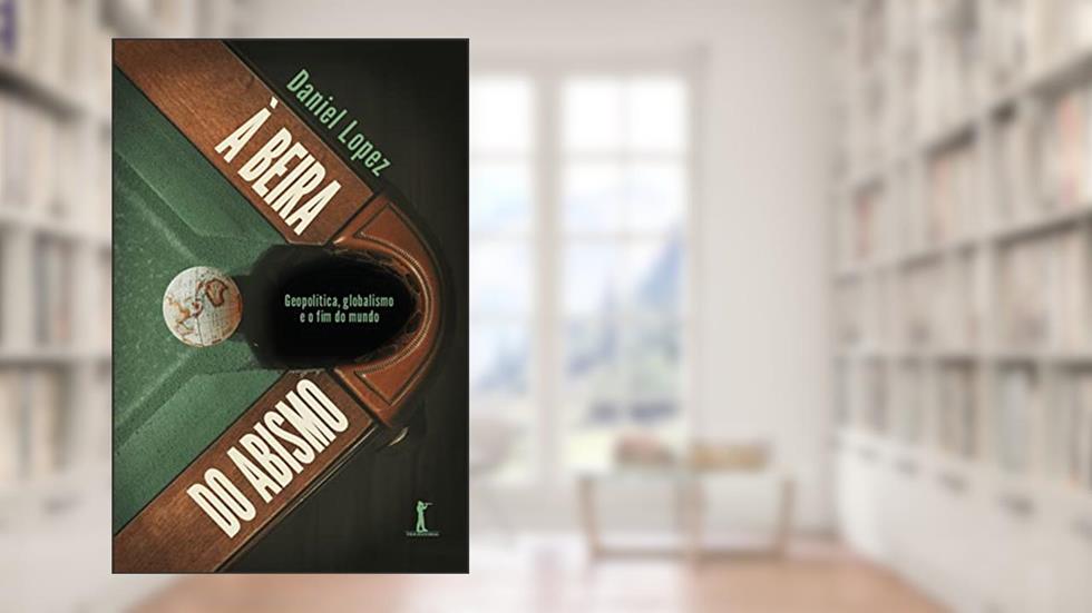À beira do abismo: geopolítica, globalismo e o fim do mundo, do autor Daniel Lopez