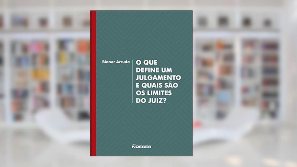 O que Define um Julgamento e Quais São os Limites do Juiz?: Valores, Hermenêutica e Argumentação: Elementos Para a Construção de uma Teoria da Decisão Judicial, do autor Bianor Arruda