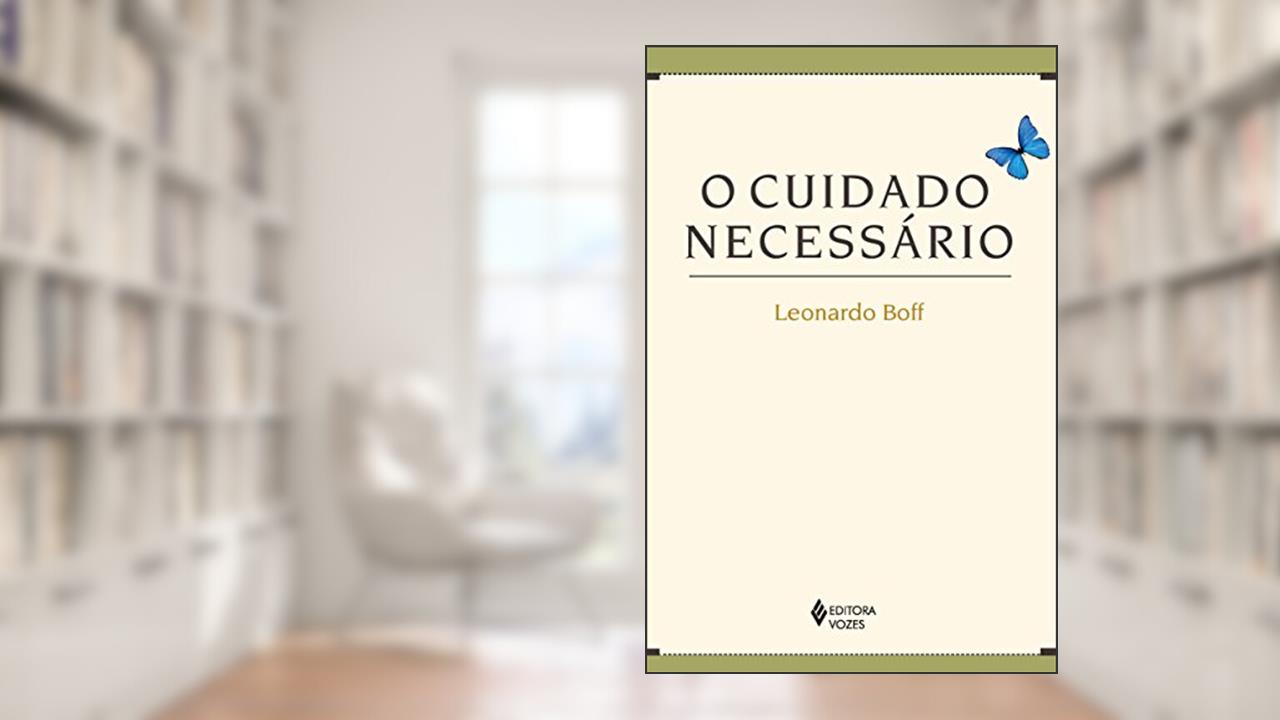 Cuidado necessário: Na vida, na saúde, na educação, na ecologia, na ética e na espiritualidade, do autor Leonardo Boff