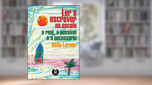 Capa de Ler e Escrever na Escola: O Real, o Possível e o Necessário, do autor Delia Lerner