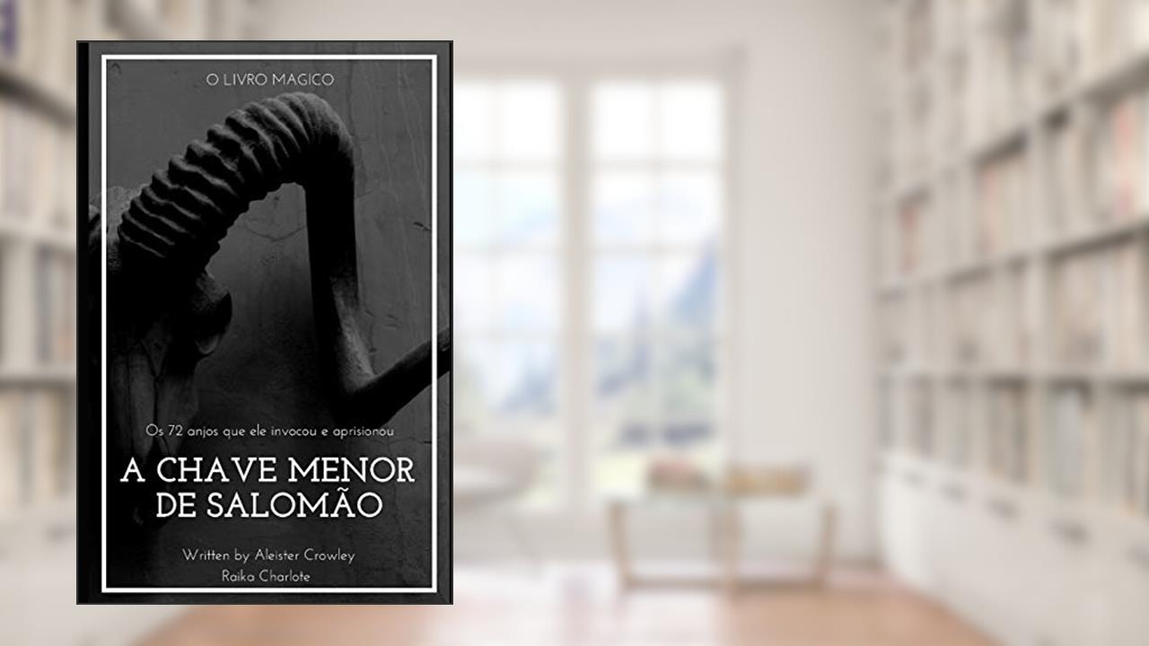 Goetia a Chave Menor de Salomão: E os 72 anjos que ele invocou e aprisionou, do autor Aleister Crowley; Raika Charlote