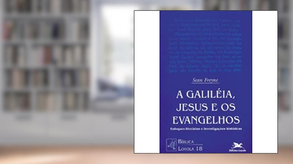 A Galileia, Jesus e os Evangelhos: Enfoques literários e investigações históricas: 18, do autor Sean Freyne