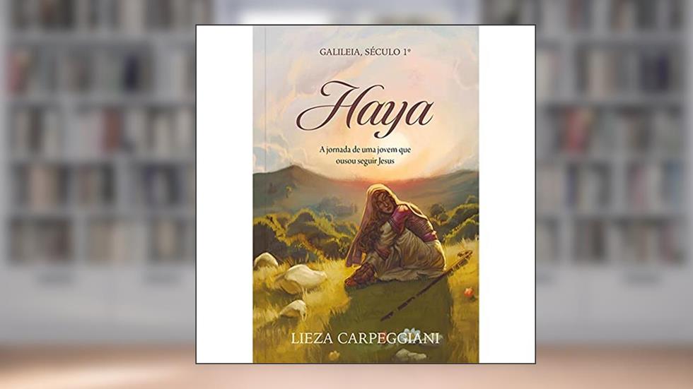 Haya Galileia, século 1.º: A jornada de uma jovem que ousou seguir Jesus, do autor LIEZA CARPEGGIANI