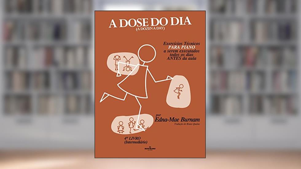 A dose do dia - Exercícios técnicos PARA PIANO a serem executados todos os dias ANTES da aula - 4º livro (Intermediário), do autor Edna-Mae Burnam