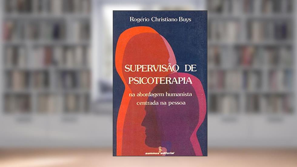 Supervisão de psicoterapia: na abordagem humanista centrada na pessoa, do autor Rogério Christiano Buys