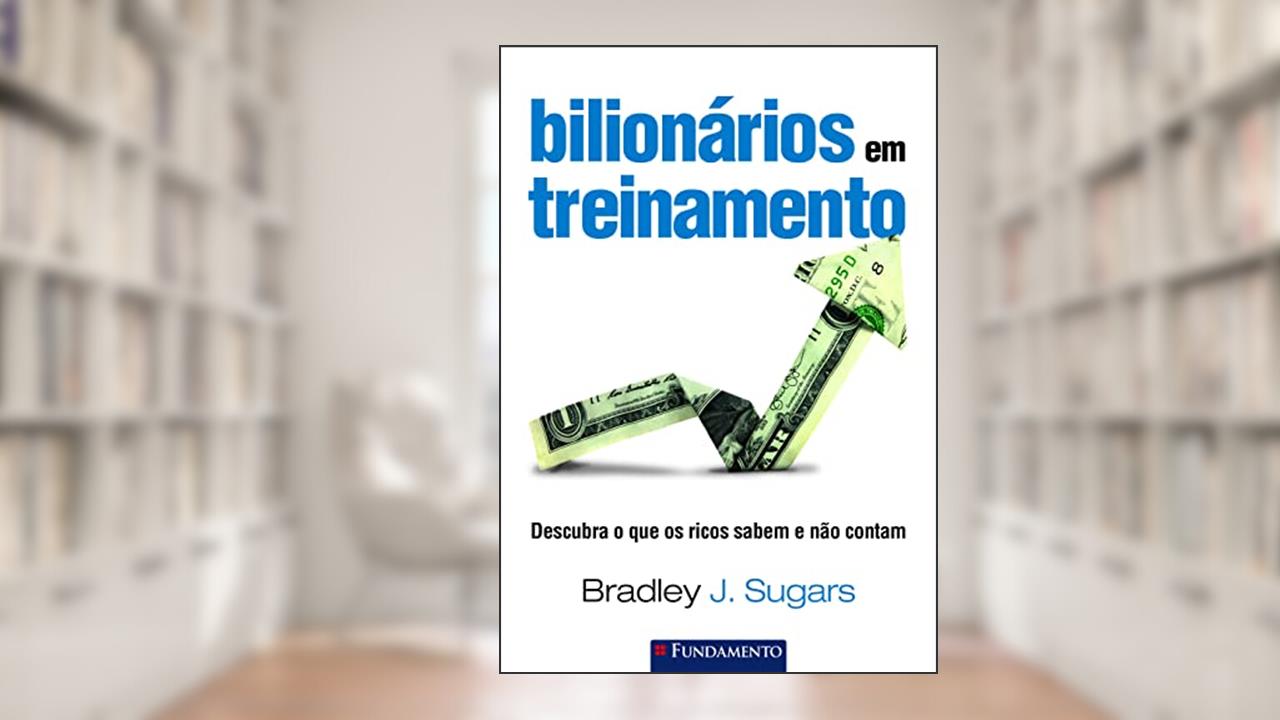 Bilionários em Treinamento, do autor Bradley J. Sugars