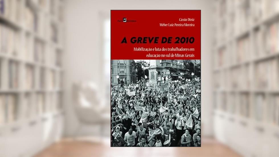 A Greve de 2010: Mobilização e Luta dos Trabalhadores em Educação no Sul de Minas Gerais, do autor Cássio Diniz; Weber Luiz Pereira Moreira