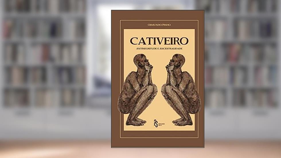 Cativeiro - antinegritude e ancestralidade, do autor Osmundo Pinho