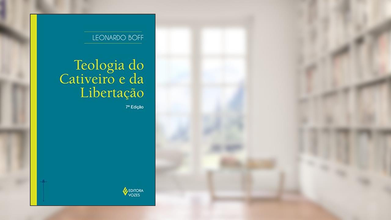Teologia do cativeiro e da libertação, do autor Leonardo Boff
