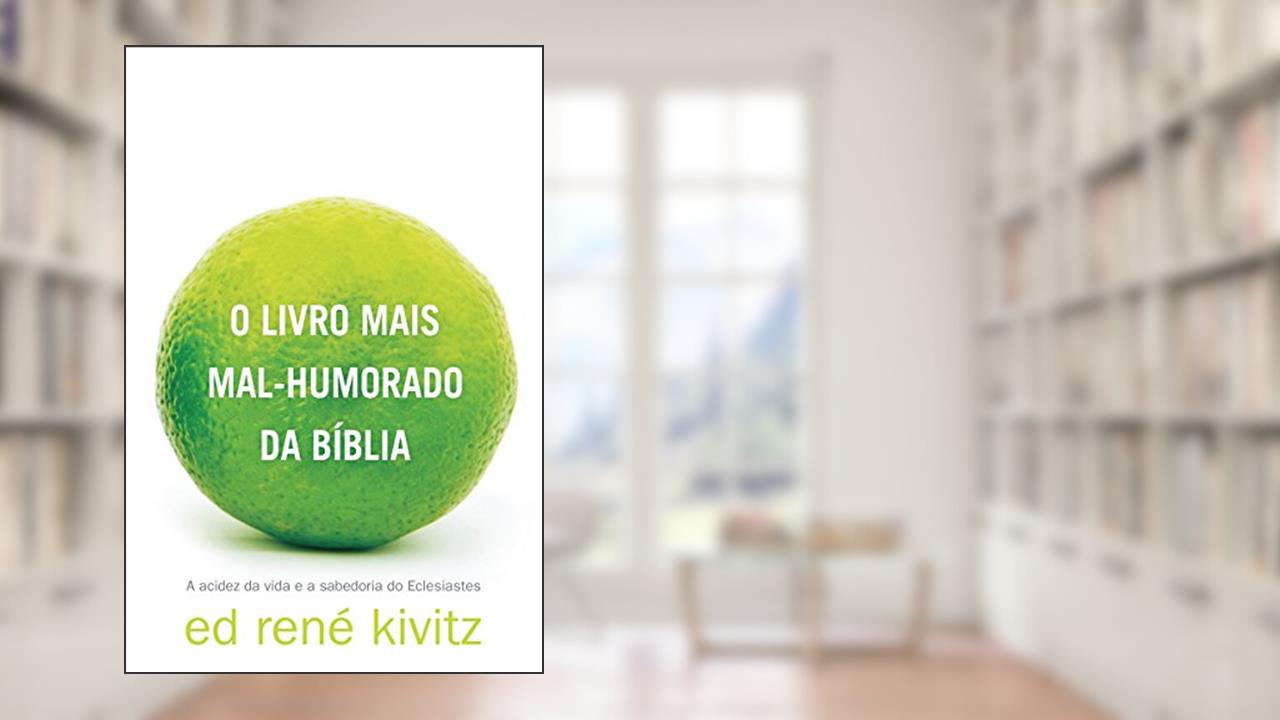 O livro mais mal-humorado da Bíblia: A acidez da vida e a sabedoria do Eclesiastes, do autor Ed René Kivitz