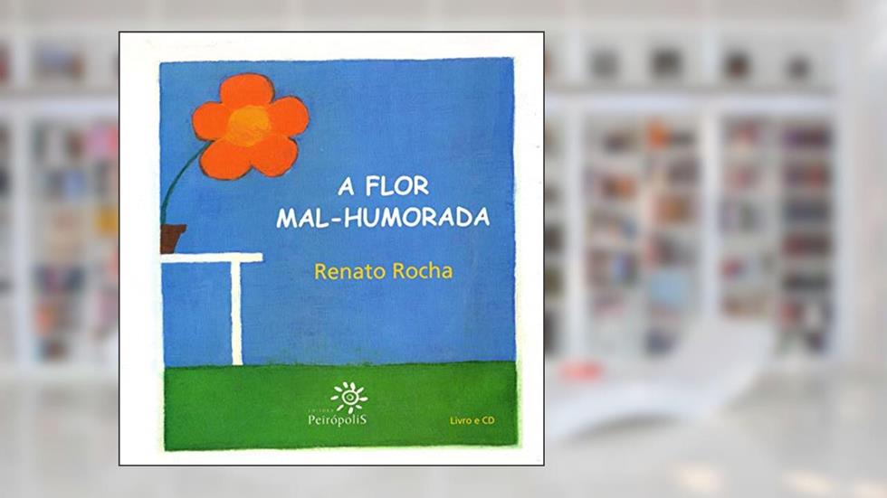 A flor mal-humorada, do autor Renato Rocha