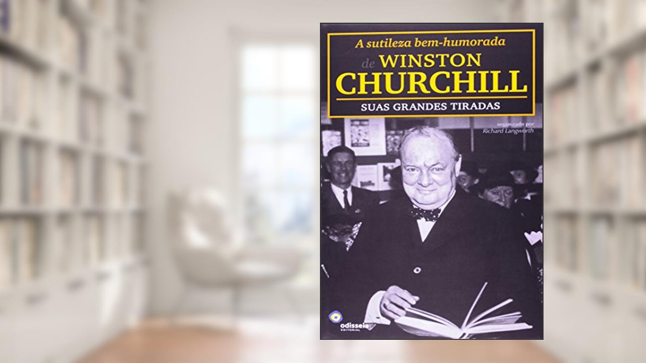 A Sutileza Bem-Humorada Winston Churchill. Suas Grandes Tiradas, do autor Winston Churchill