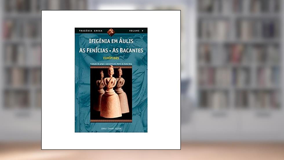 Ifigênia em Áulis, As Fenícias, As Bacantes, do autor Eurípides