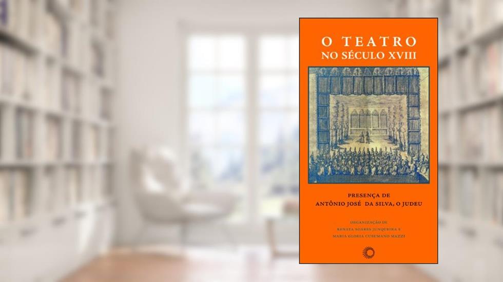 O teatro no século XVIII: presença de Antônio José da Silva, o Judeu: 256, do autor Renata Soares Junqueira; Maria Gloria Cusumano Mazzi