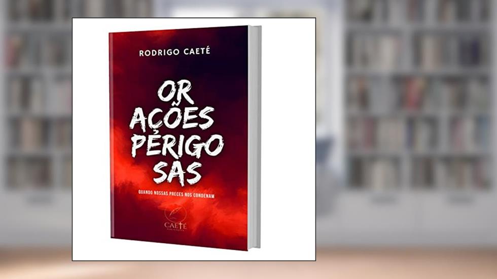 Orações Perigosas: quando nossas preces nos condenam, do autor Rodrigo Caeté