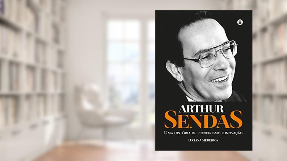 Arthur Sendas: uma História de Pioneirismo e Inovação, do autor Luciana Medeiros