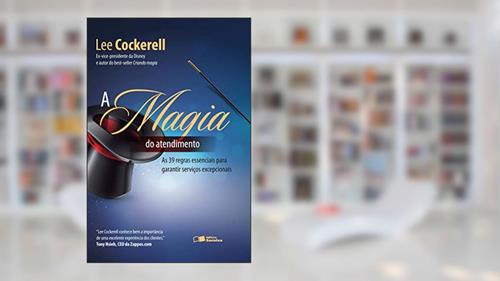 Capa de A magia do atendimento: As 39 regras essenciais para garantir serviços excepcionais, do autor Lee Cockerell