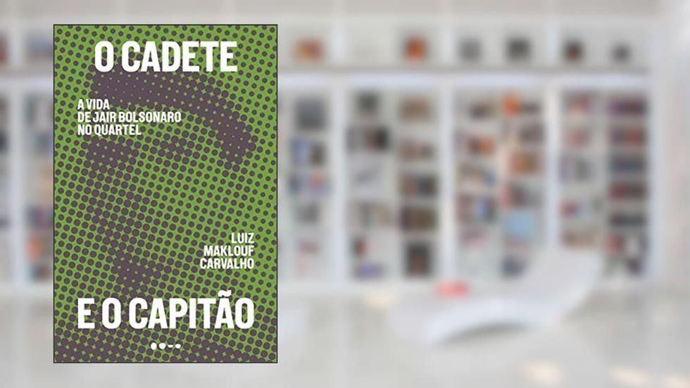 O cadete e o capitão: A vida de Jair Bolsonaro no quartel, do autor Luiz Maklouf Carvalho