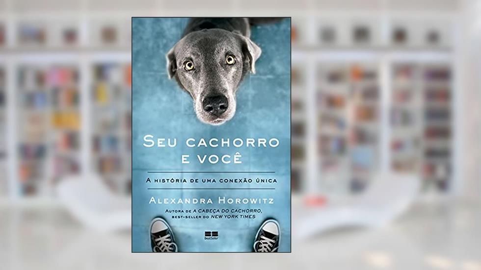 Seu cachorro e você: A história de uma conexão única, do autor Alexandra Horowitz