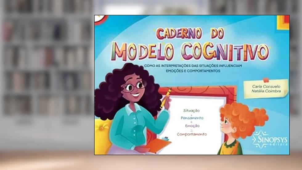 CADERNO DO MODELO COGNITIVO: COMO AS INTERPRETAÇÕES DAS SITUAÇÕES INFLUENCIAM EMOÇÕES E COMPORTAMENT, do autor Autor