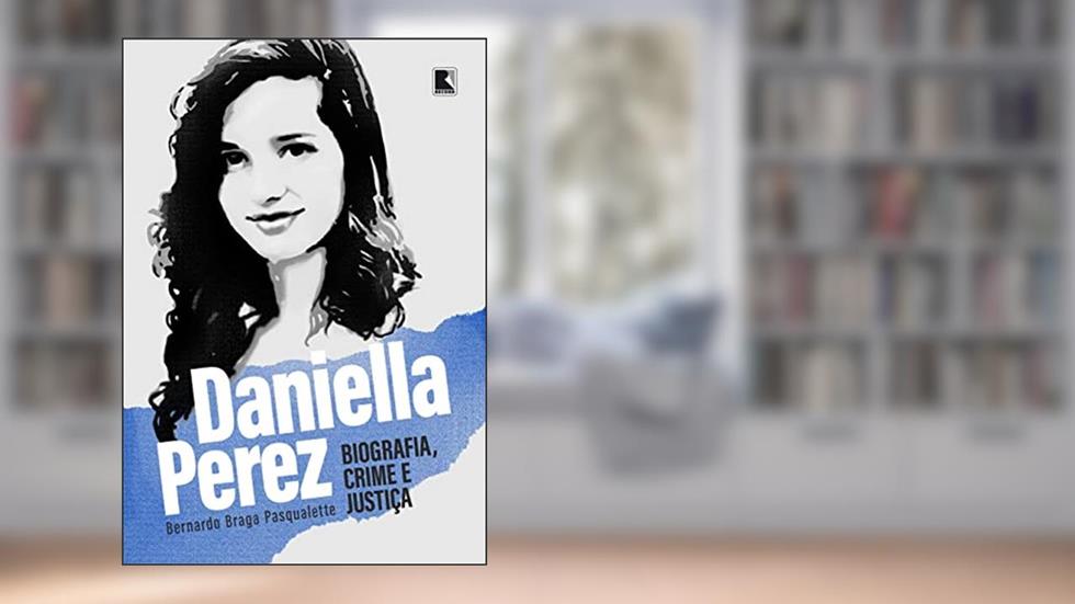 Daniella Perez: Biografia, crime e justiça, do autor Bernardo Braga Pasqualette