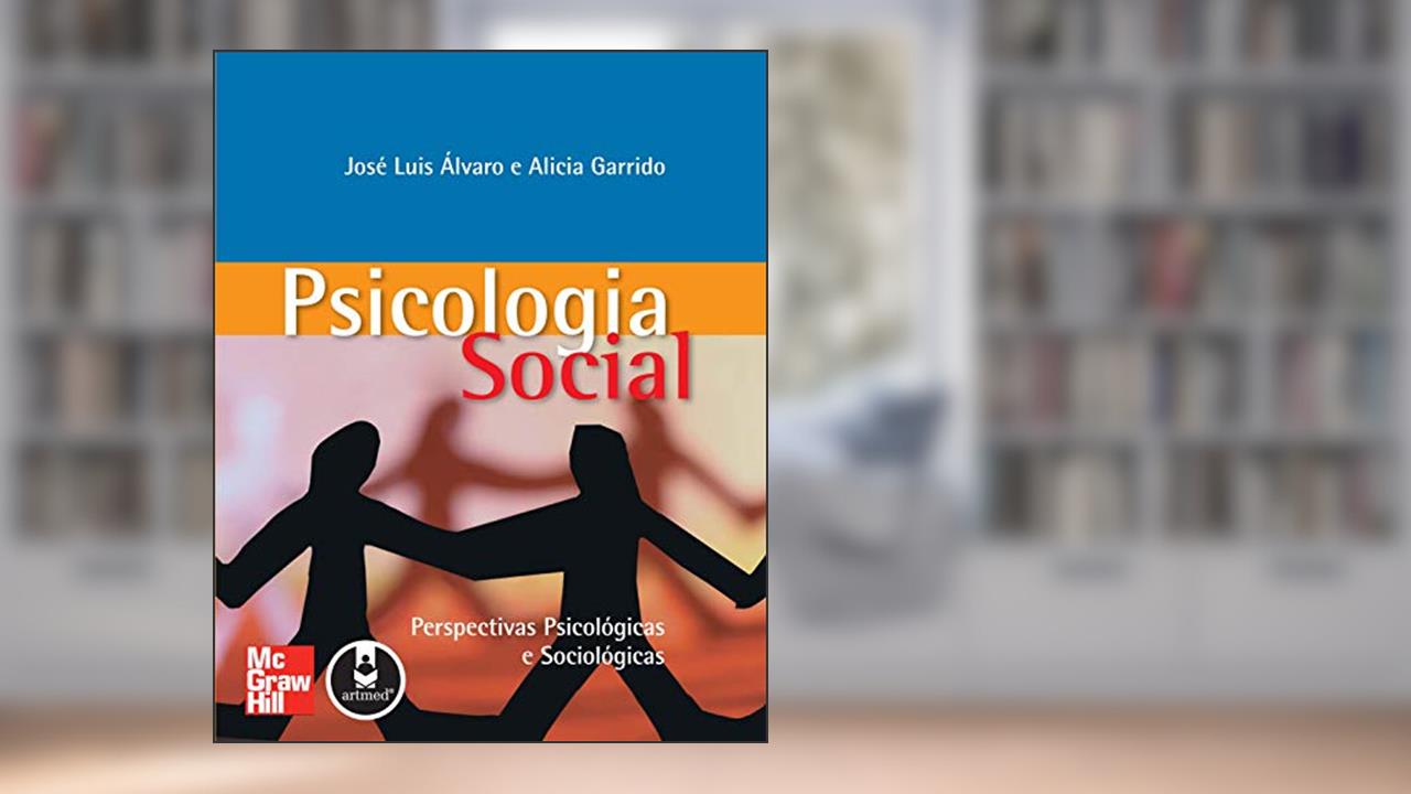 Psicologia Social: Perspectivas Psicológicas e Sociológicas, do autor José Luis Álvaro; Alicia Garrido