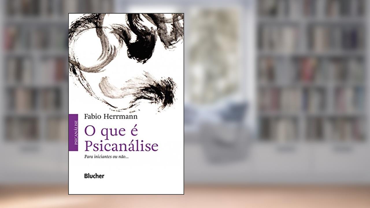 O que é Psicanálise: Para Iniciantes ou Não..., do autor Fabio Herrmann