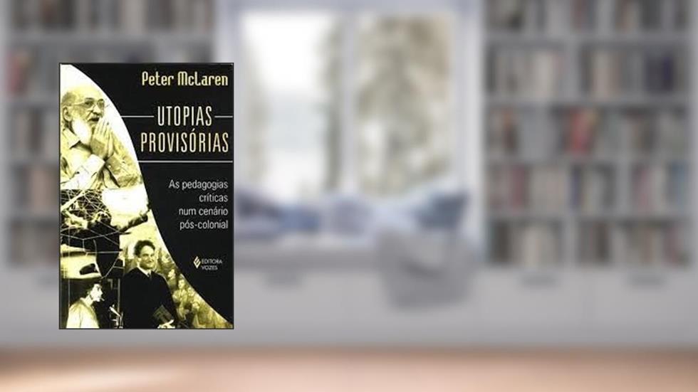 Utopias Provisorias. As Pedagogias Criticas, do autor Peter McLaren