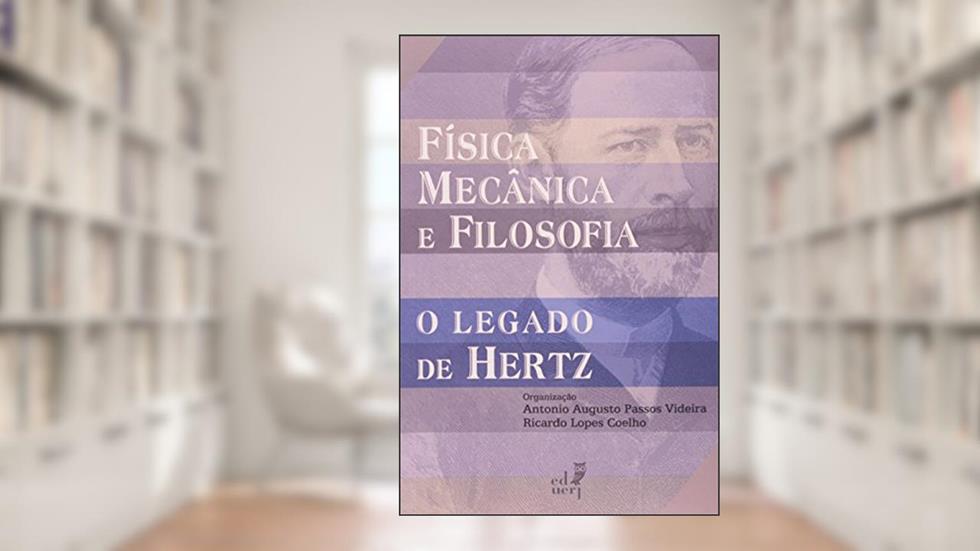 Física Mecânica e Filosofia. O Legado de Hertz, do autor Antonio Augusto Passos Videira