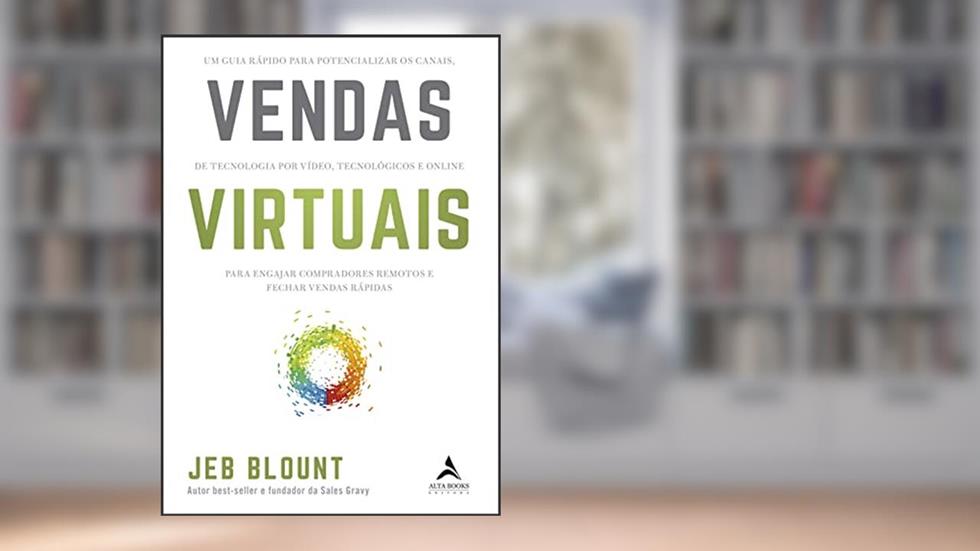 Vendas Virtuais: um Guia Rápido Para Potencializar os Canais de Comunicação por Vídeo, Tecnológicos e Online Para Engajar Compradores Remotos e Fechar Vendas Rápidas, do autor Jeb Blount
